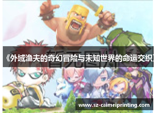 《外域渔夫的奇幻冒险与未知世界的命运交织》